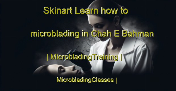 Skinart Learn how to microblading in Chah E Bahman | MicrobladingTraining | MicrobladingClasses | SkinartTraining-Islamic Republic of Iran